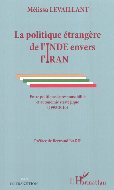 La politique étrangère de l'Inde envers l'Iran : entre politique de responsabilité et autonomie stratégique (1993-2010)