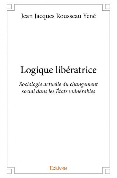 Logique libératrice : Sociologie actuelle du changement social dans les Etats vulnérables