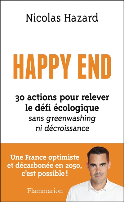 Happy end : 30 actions pour relever le défi écologique sans greenwashing ni décroissance : une France optimiste et décarbonée en 2050, c'est possible !