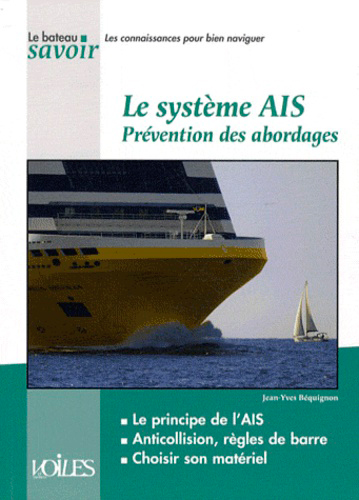 Le système AIS : prévention des abordages : le principe de l'AIS, anticollision, règles de barre, choisir son matériel