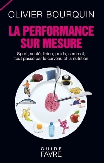 La performance sur mesure : sport, santé, libido, poids, sommeil, tout passe par le cerveau et la nutrition