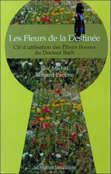 Les fleurs de la destinée : clé d'utilisation des élixirs floraux du docteur Bach
