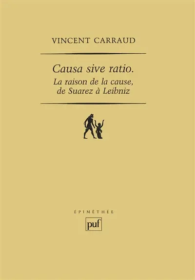 Causa sive ratio : la raison de la cause, de Suarez à Leibniz