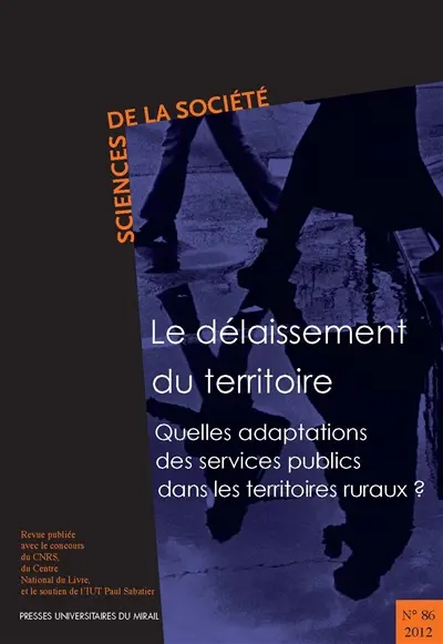 Sciences de la société, n° 86. Le délaissement du territoire : quelles adaptations des services publics dans les territoires ruraux ?