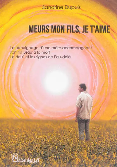 Meurs mon fils, je t'aime : le témoignage d'une mère accompagnant son fils jusqu'à la mort : le deuil et les signes de l'au-delà