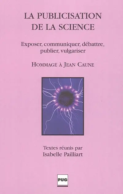 La publicisation de la science : exposer, communiquer, débattre, publier, vulgariser : hommage à Jean Caune