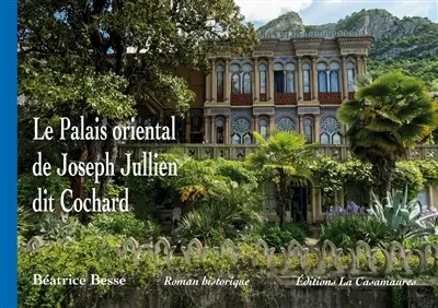 Le palais oriental de Joseph Jullien dit Cochard : roman historique