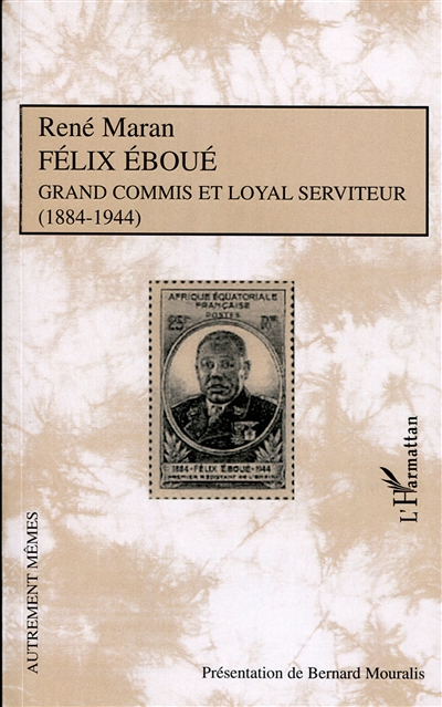 Félix Eboué : grand commis et loyal serviteur (1884-1944)