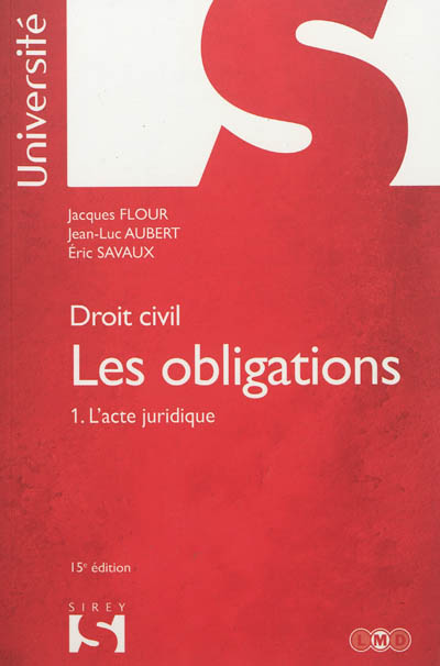 Les obligations : droit civil. Vol. 1. L'acte juridique : le contrat, formation, effets, actes unilatéraux, actes collectifs