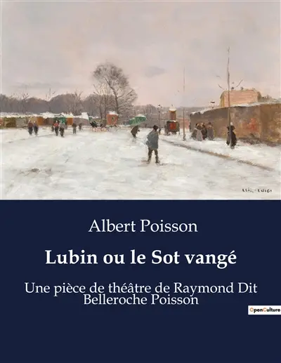 Lubin ou le Sot vangé : Une pièce de théâtre de Raymond Dit Belleroche Poisson