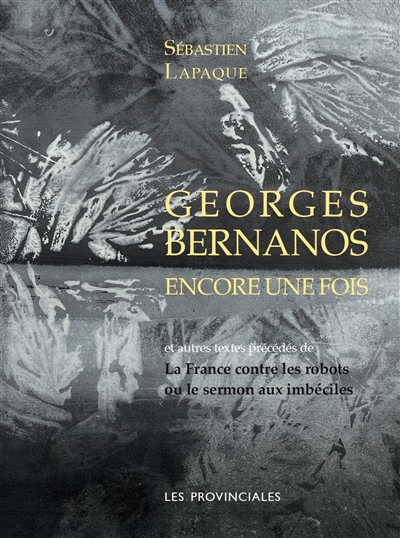 Georges Bernanos encore une fois : et autres textes. La France contre les robots ou Le sermon aux imbéciles