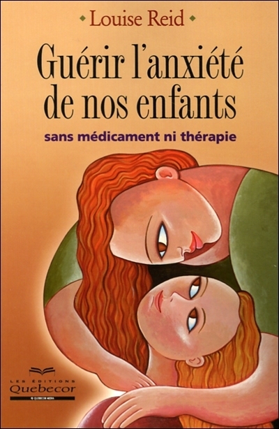 Guérir l'anxiété de nos enfants : sans médicament ni thérapie