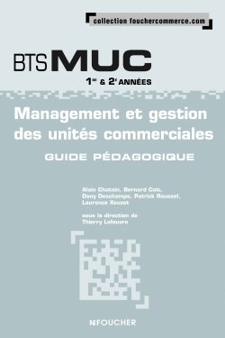 Management et gestion des unités commerciales, BTS MUC 1re & 2e années : guide pédagogique