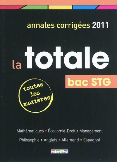 La totale, bac STG : annales corrigées 2011, toutes les matières : mathématiques, économie-droit, management, philosophie, anglais, allemand, espagnol