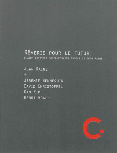 Rêverie pour le futur : quatre artistes contemporains autour de Jean Raine : exposition, Carros, Centre international d'art contemporain, du 28/11/2013 au 26/1/2014