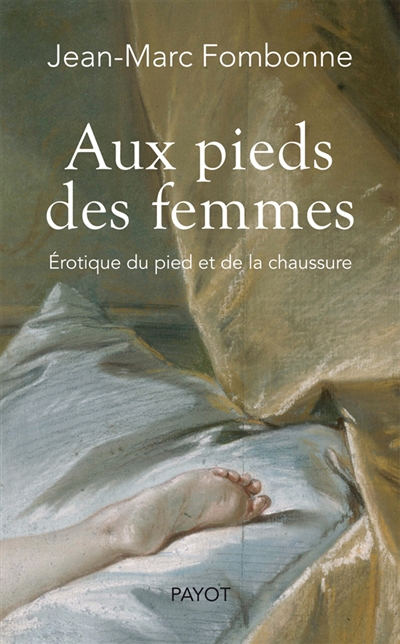 Aux pieds des femmes : érotique du pied et de la chaussure