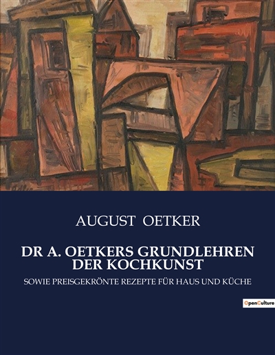 DR A. OETKERS GRUNDLEHREN DER KOCHKUNST : SOWIE PREISGEKRÖNTE REZEPTE FÜR HAUS UND KÜCHE