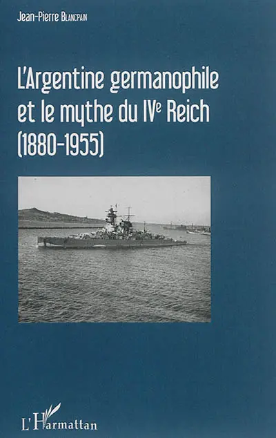 L'Argentine germanophile et le mythe du IVe Reich, 1880-1955