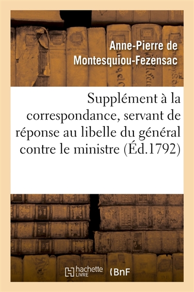 Supplément à la correspondance, servant de réponse au libelle du général contre le ministre