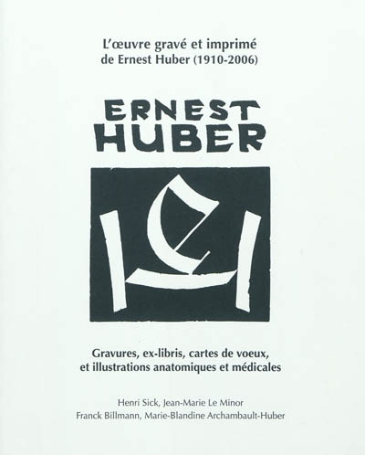L'oeuvre gravé et imprimé de Ernest Huber, 1910-2006 : gravures, ex-libris, cartes de voeux, et illustrations anatomiques et médicales