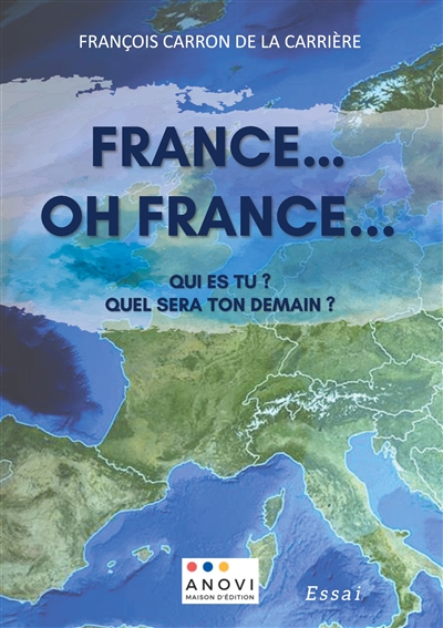 France  ! : Oh France  ! : Qui es-tu  ?… Quel sera ton demain  ?