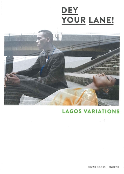Dey your lane ! : Lagos variations : exposition, Bruxelles, Bozar, Palais des beaux-arts, du 17 juin au 4 septembre 2016