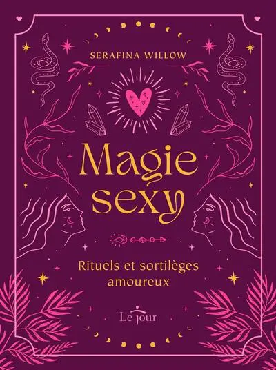 Magie sexy : Rituels et sortilèges amoureux