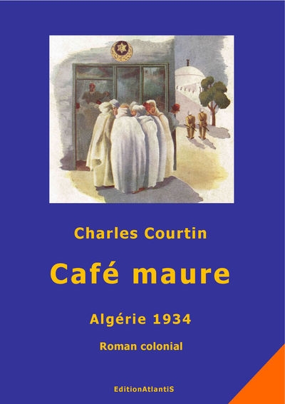 Café maure : Algérie 1934 : roman colonial