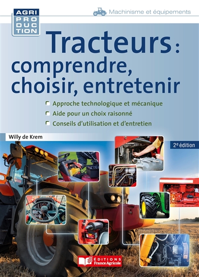 Tracteurs : comprendre, choisir, entretenir : approche technologique et mécanique, aide pour un choix raisonné, conseils d'utilisation et d'entretien