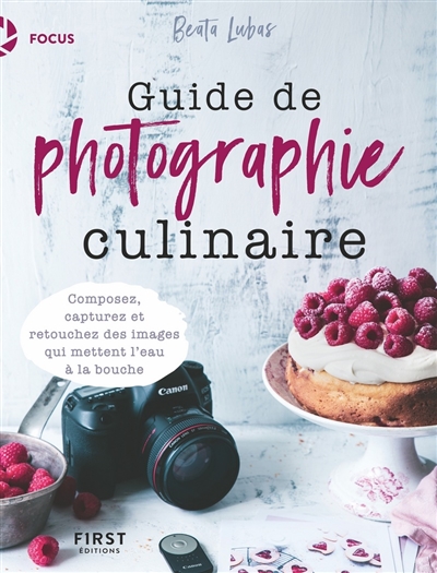 Guide de photographie culinaire : composez, capturez et retouchez des images qui mettent l'eau à la bouche