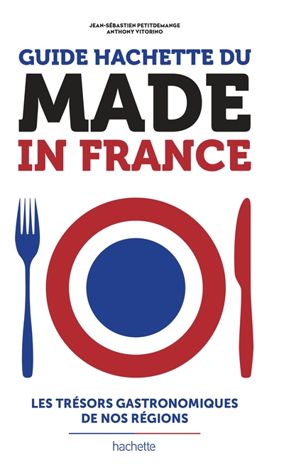 Guide Hachette du made in France : les trésors gastronomiques de nos régions