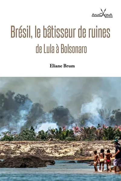 Brésil, le bâtisseur de ruines : de Lula à Bolsonaro