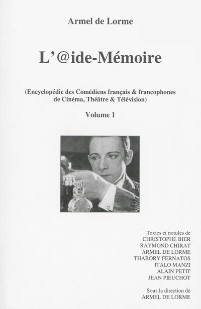 L'@ide-mémoire : encyclopédie des comédiens français & francophones de cinéma, théâtre & télévision. Vol. 1