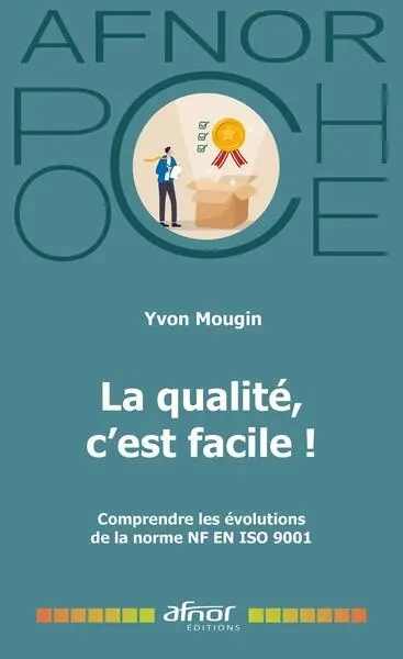 La qualité, c'est facile ! : comprendre les évolutions de la norme NF EN ISO 9001