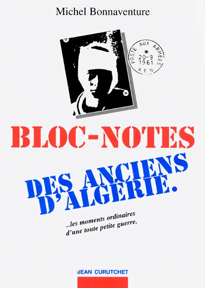 Bloc-notes des anciens d'Algérie : les moments ordinaires d'une toute petite guerre