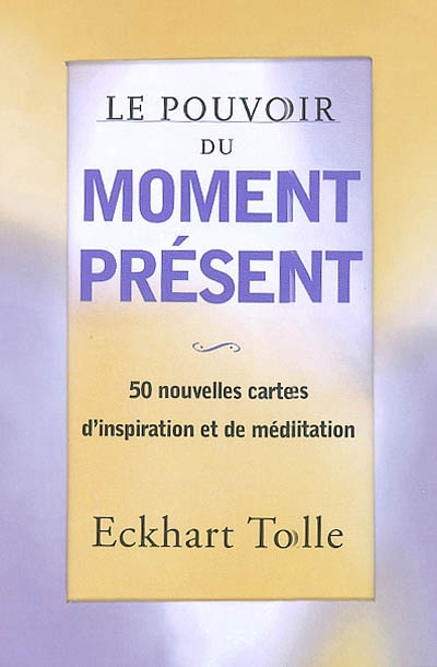 Le pouvoir du moment présent : 50 nouvelles cartes d'inspiration et de méditation : développement personnel