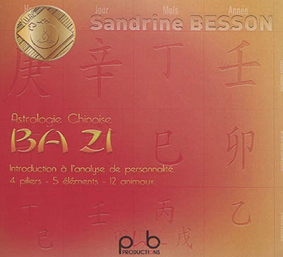 Ba zi : astrologie chinoise : introduction à l'analyse de personnalité, 4 piliers, 5 éléments, 12 animaux