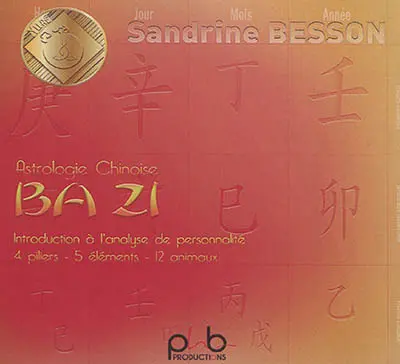 Ba zi : astrologie chinoise : introduction à l'analyse de personnalité, 4 piliers, 5 éléments, 12 animaux