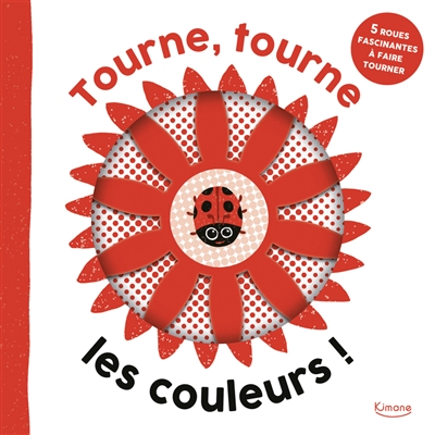 Les couleurs ! : 5 roues fascinantes à faire tourner