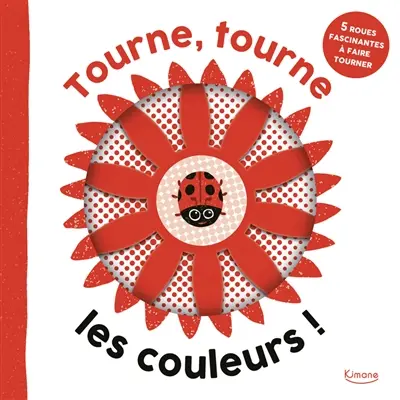 Les couleurs ! : 5 roues fascinantes à faire tourner