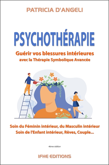 Psychothérapie : guérir vos blessures intérieures avec la thérapie symbolique avancée : soin du féminin intérieur, du masculin intérieur, soin de l'enfant intérieur, rêves, couple...