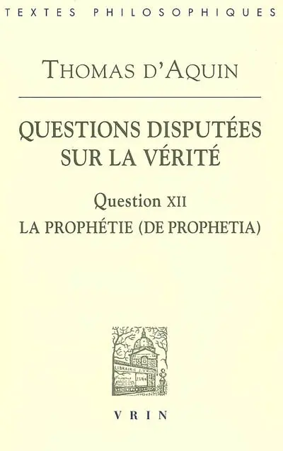 Questions disputées sur la vérité. Question XII, La prophétie (De prophetia) : texte de l'édition Léonine