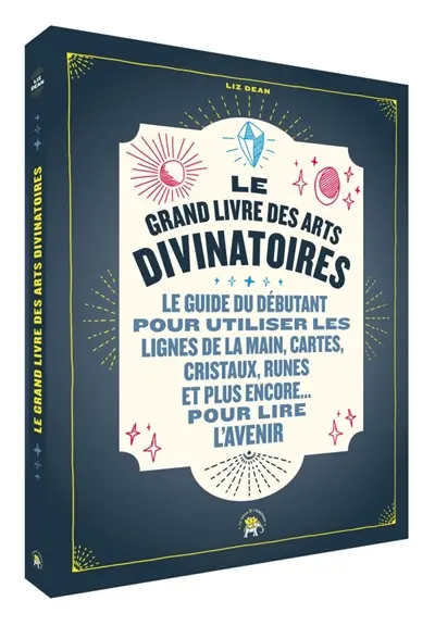 Le grand livre des arts divinatoires : le guide du débutant pour utiliser les lignes de la main, cartes, cristaux, runes et plus encore... pour lire l'avenir