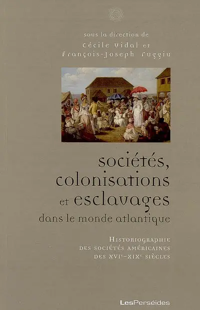 Sociétés, colonisations et esclavages dans le monde atlantique : historiographie des sociétés américaines des XVIe-XIXe siècles