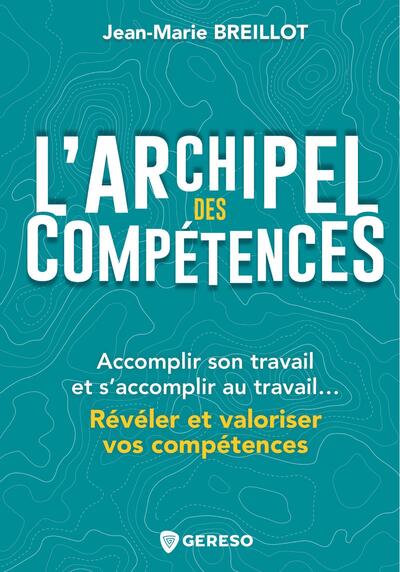 L'archipel des compétences : accomplir son travail et s'accomplir au travail... : révéler et valoriser vos compétences