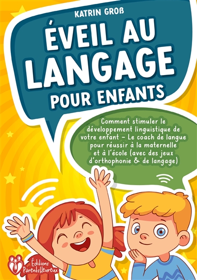 Eveil au langage pour enfants : Comment stimuler le développement linguistique de votre enfant : Le coach de langue pour réussir à la maternelle et à l'école (avec des jeux d'orthophonie & de langage)