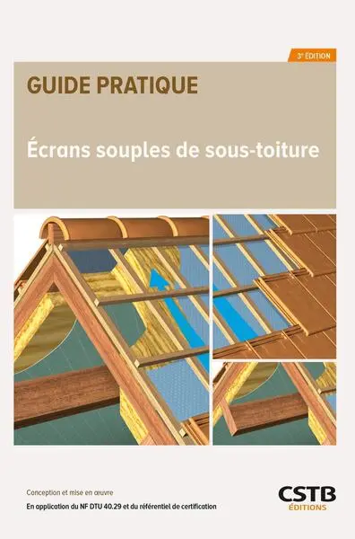 Ecrans souples de sous-toiture : conception et mise en oeuvre : en application du NF DTU 40.29 et du référentiel de certification Ecrans souples de sous-toiture : conception et mise en oeuvre : en application du NF DTU 40.29 et du référentiel de certification