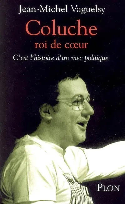 Coluche, roi de coeur : c'est l'histoire d'un mec politique