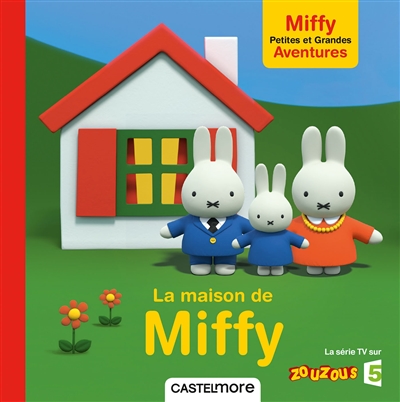 Miffy : petites et grandes aventures. La maison de Miffy