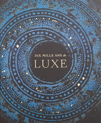 Dix mille ans de luxe